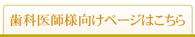 歯科医師様向けページはこちら